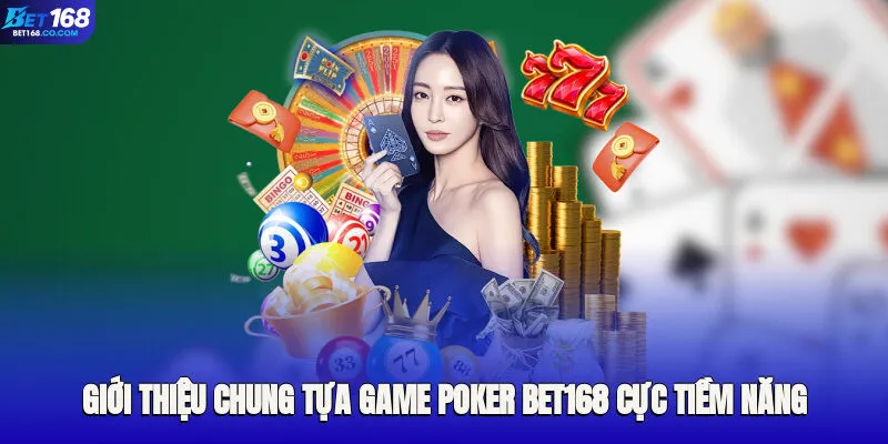 Giới thiệu chung tựa game Poker Bet168 cực tiềm năng